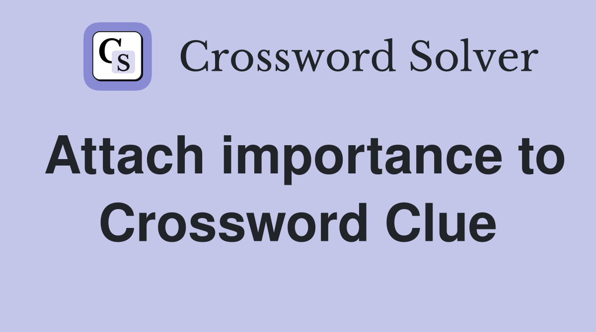 Attach importance to Crossword Clue