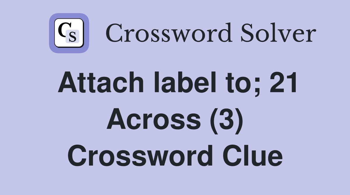 Attach label to; 21 Across (3) Crossword Clue