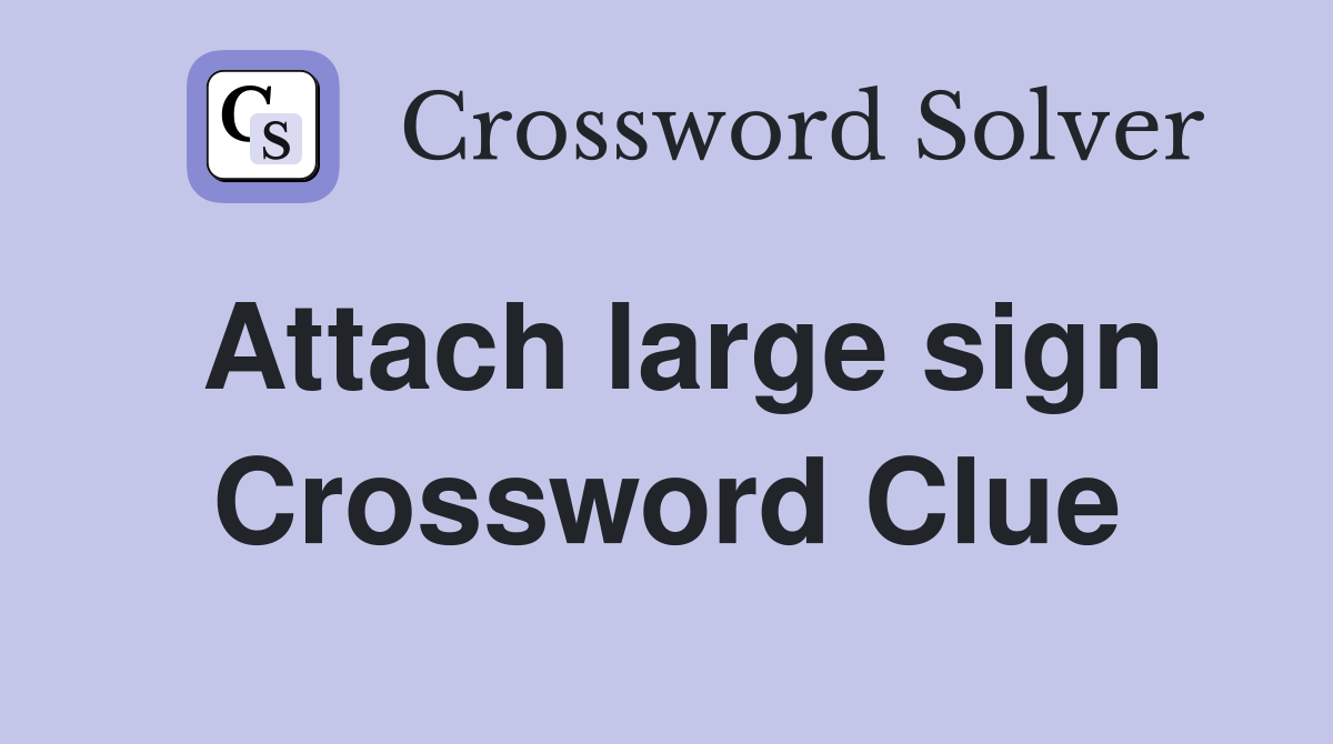 Attach large sign Crossword Clue