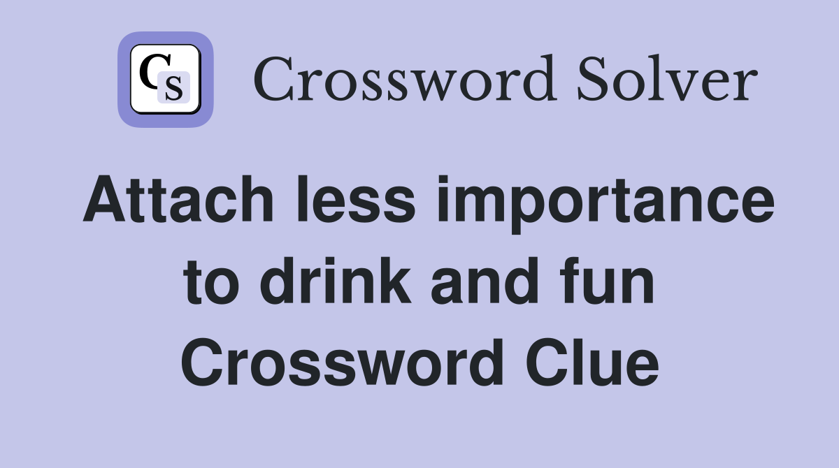 Attach less importance to drink and fun Crossword Clue