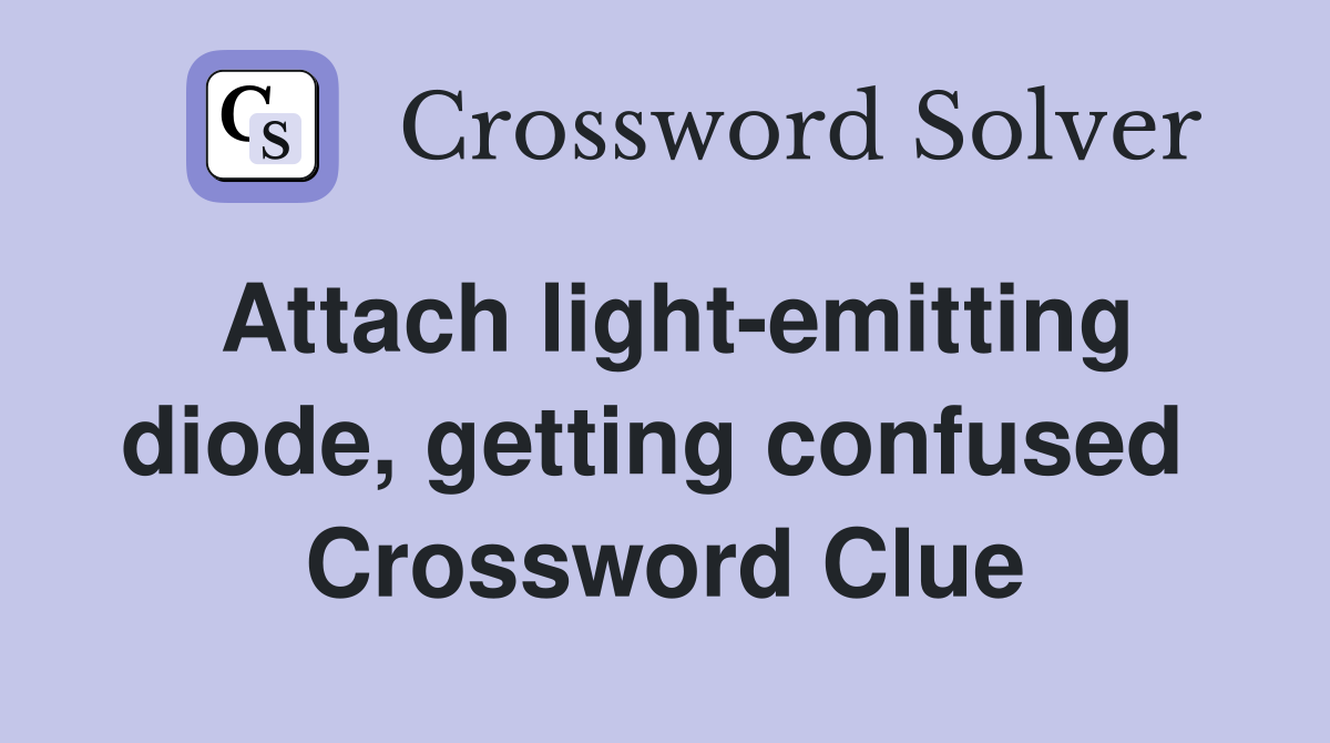 Attach light-emitting diode, getting confused  Crossword Clue