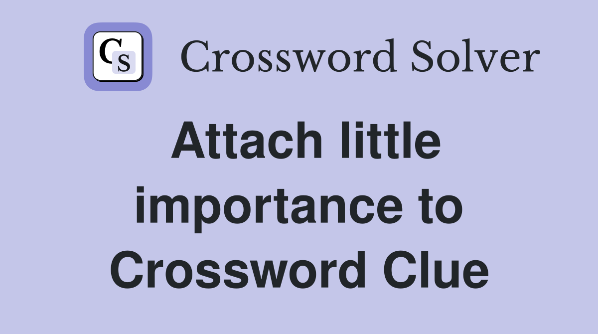 Attach little importance to Crossword Clue
