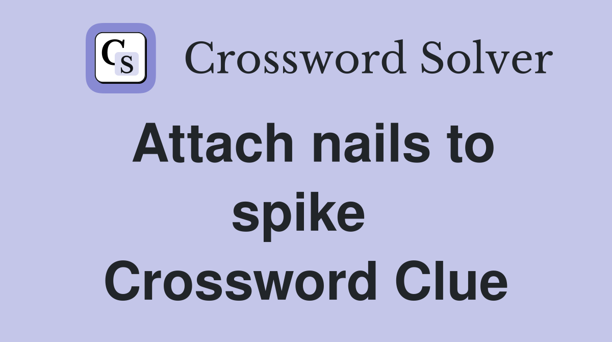 Attach nails to spike  Crossword Clue