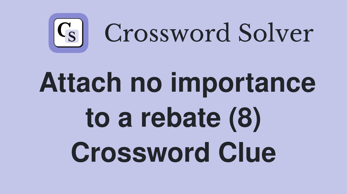 Attach no importance to a rebate (8) Crossword Clue