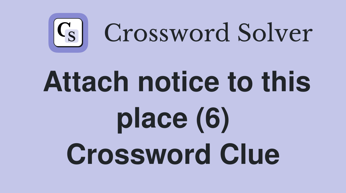 Attach notice to this place (6) Crossword Clue