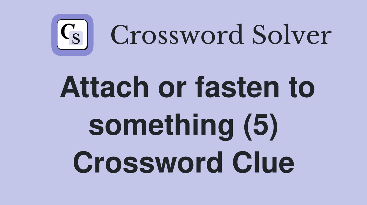 Attach or fasten to something (5) Crossword Clue