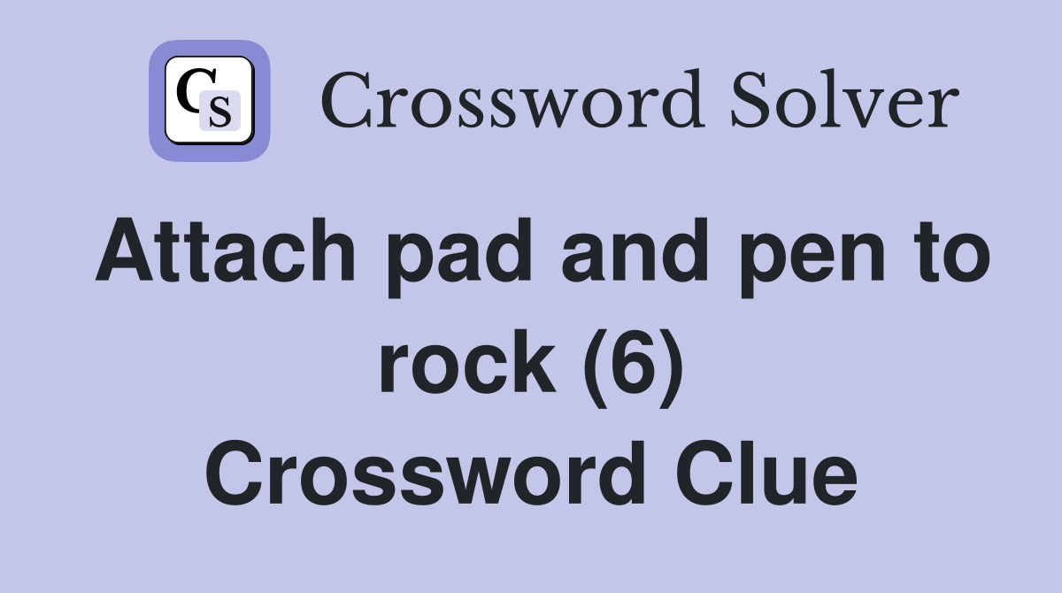 Attach pad and pen to rock (6) Crossword Clue