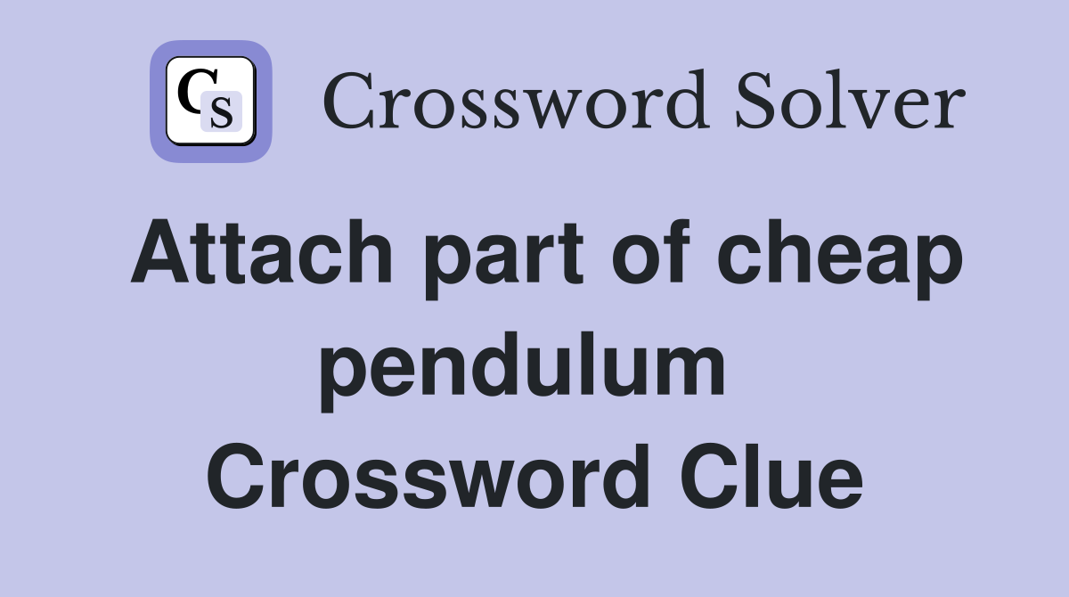 Attach part of cheap pendulum  Crossword Clue