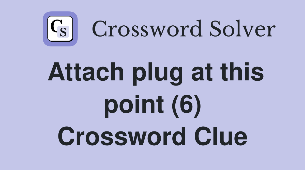 Attach plug at this point (6) Crossword Clue