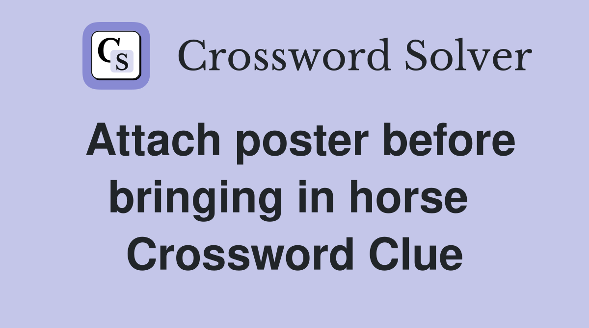 Attach poster before bringing in horse  Crossword Clue