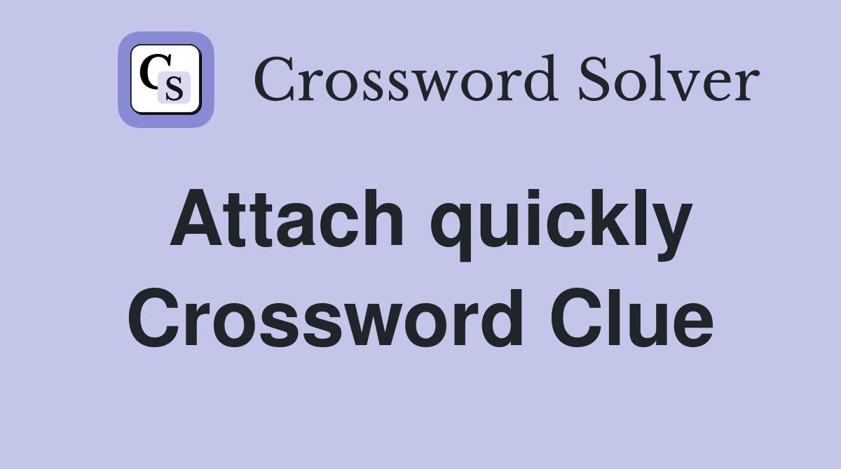 Attach quickly Crossword Clue