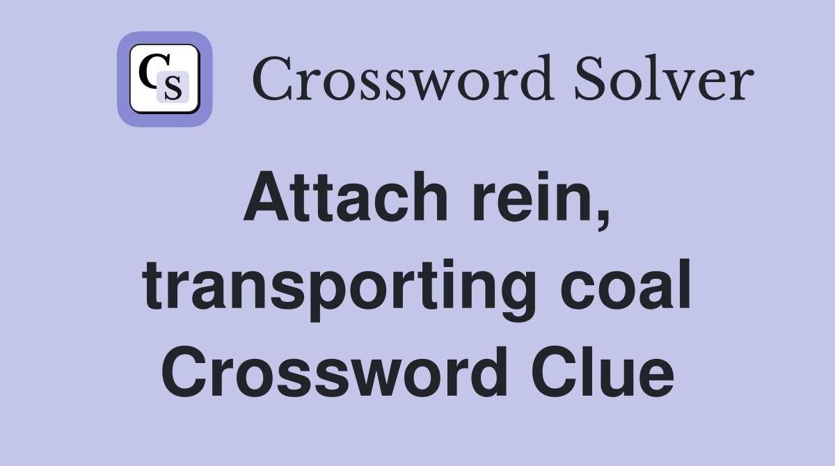 Attach rein, transporting coal Crossword Clue