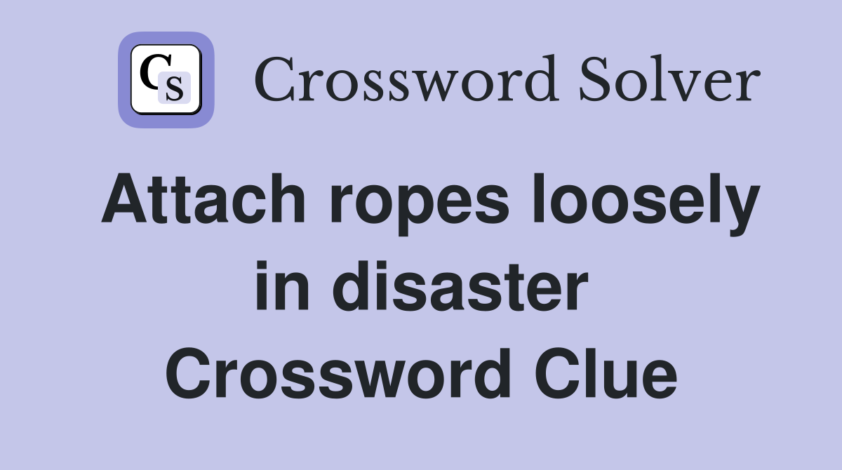 Attach ropes loosely in disaster Crossword Clue