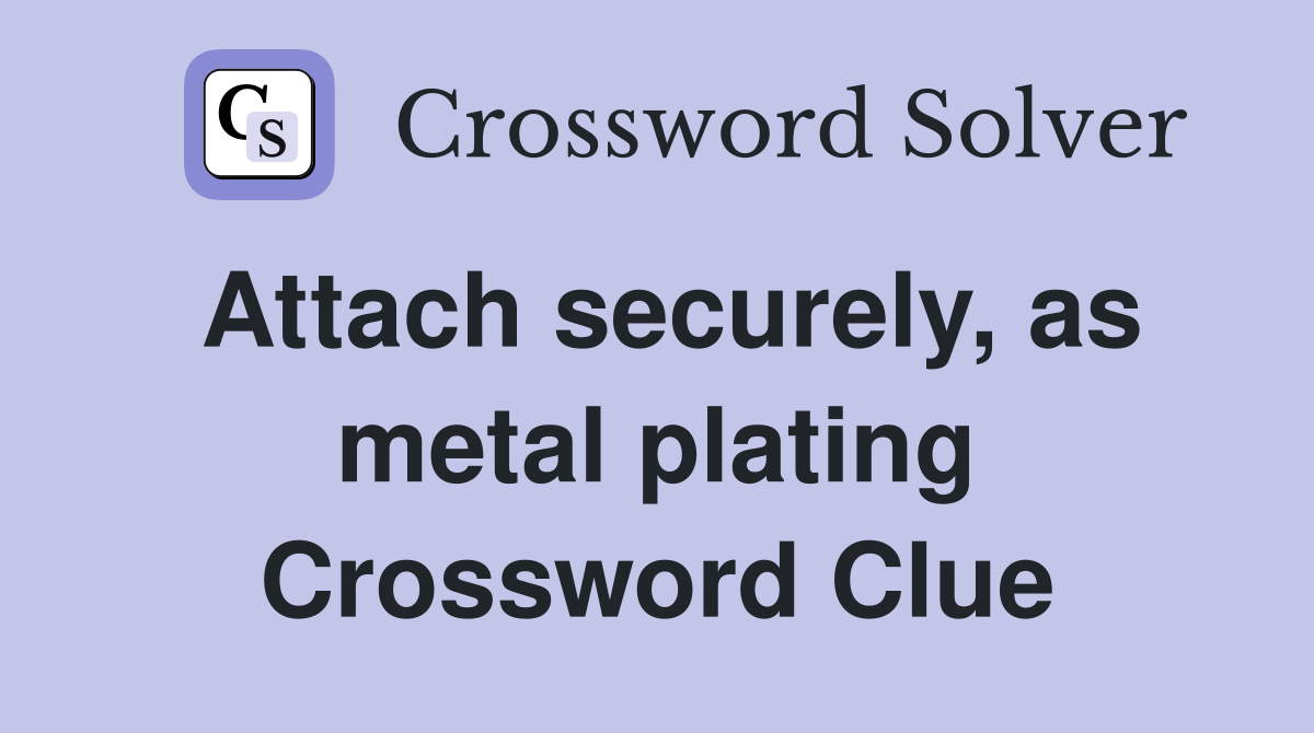 Attach securely, as metal plating Crossword Clue