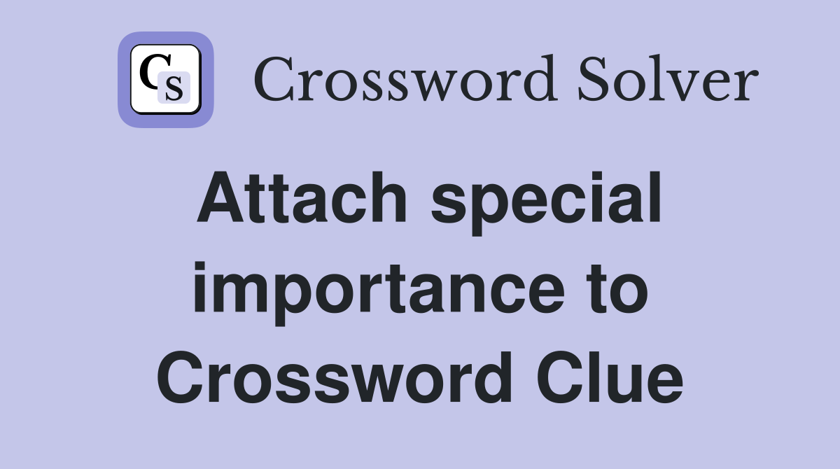 Attach special importance to Crossword Clue