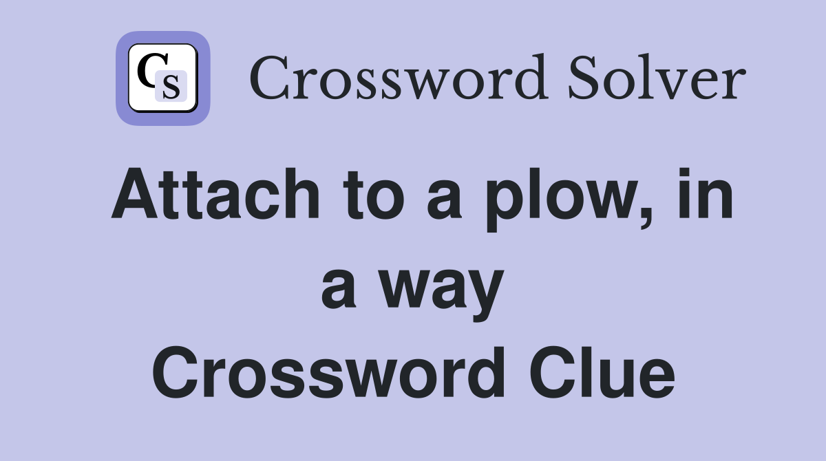 Attach to a plow, in a way Crossword Clue