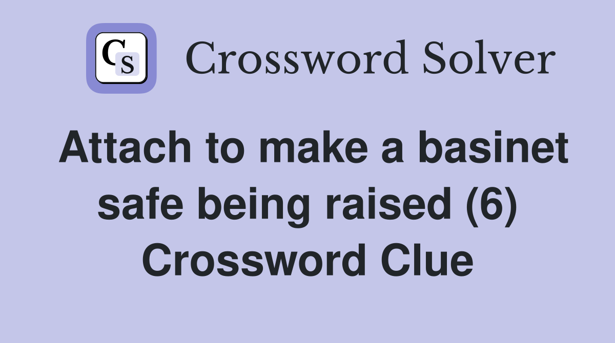 Attach to make a basinet safe being raised (6) Crossword Clue