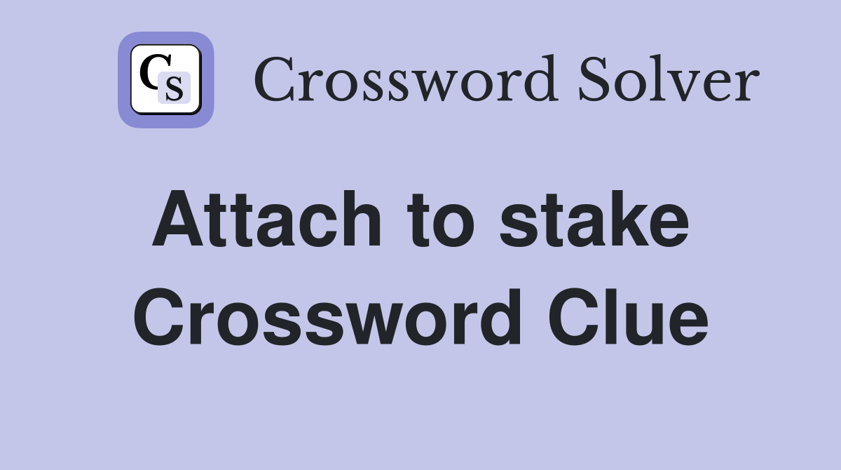 Attach to stake  Crossword Clue