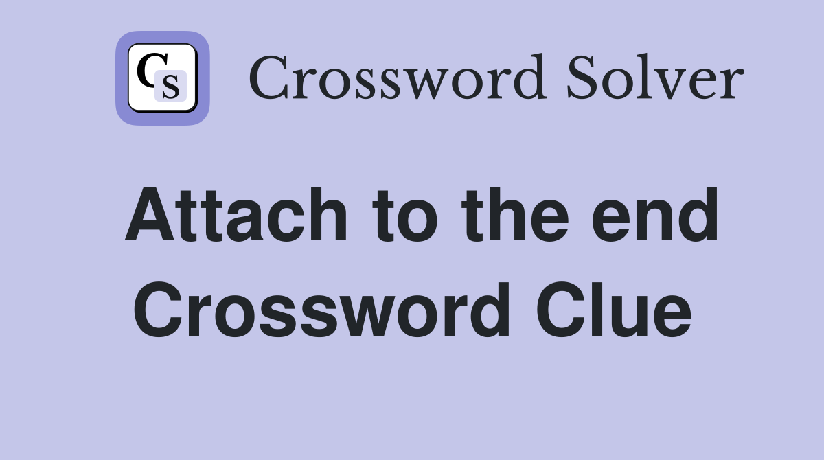 Attach to the end Crossword Clue