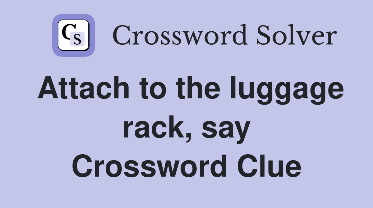 Attach to the luggage rack, say Crossword Clue