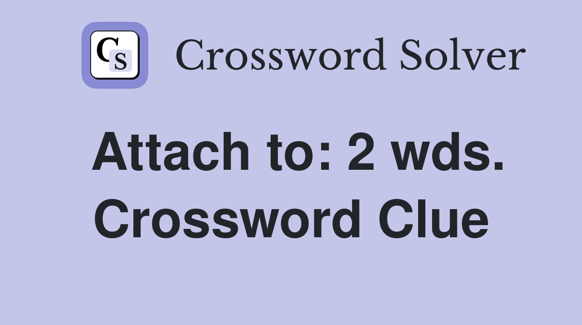 Attach to: 2 wds. Crossword Clue