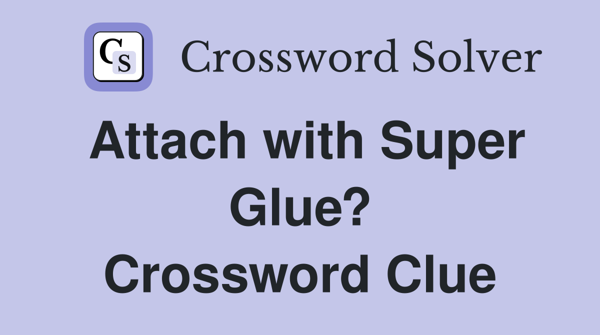 Attach with Super Glue? Crossword Clue