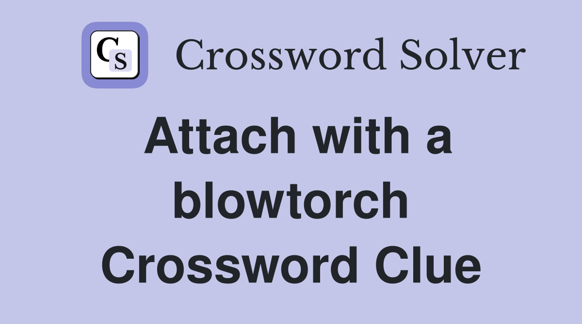Attach with a blowtorch Crossword Clue