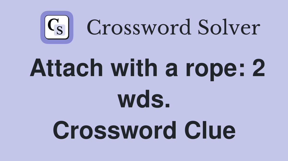 Attach with a rope: 2 wds. Crossword Clue