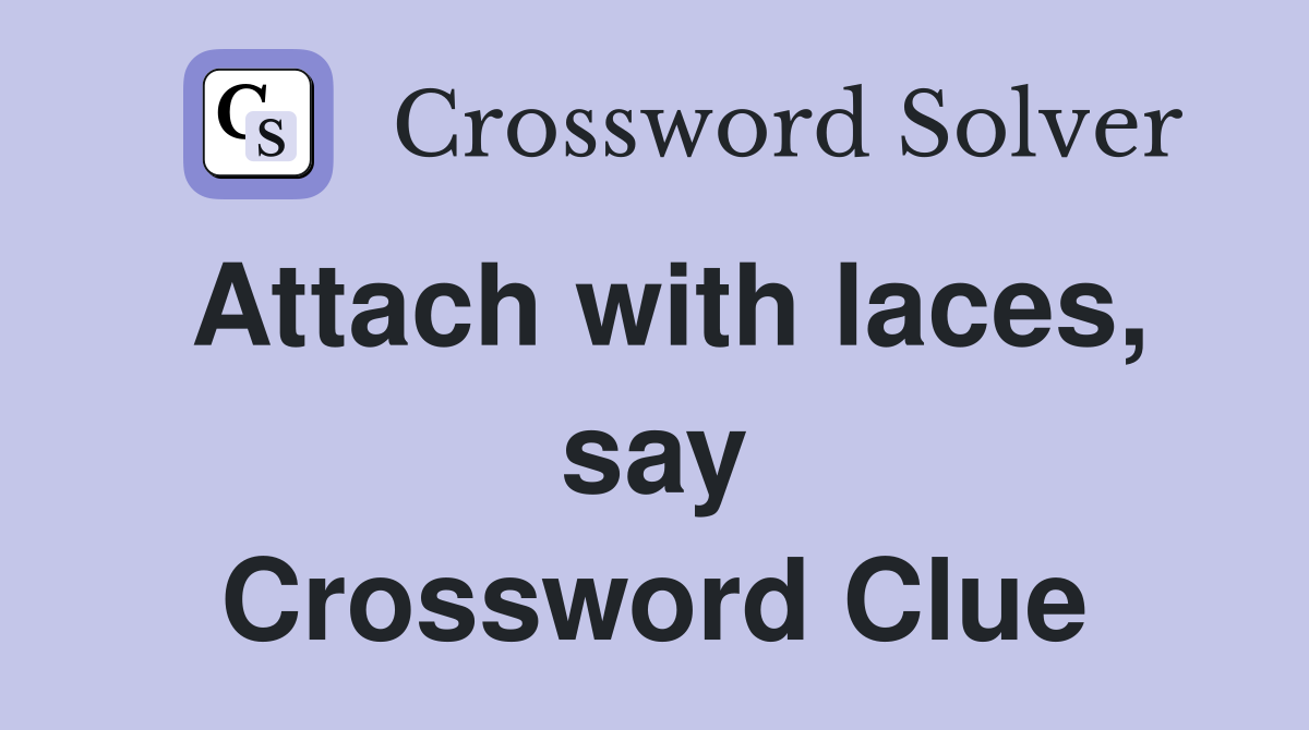 Attach with laces, say Crossword Clue