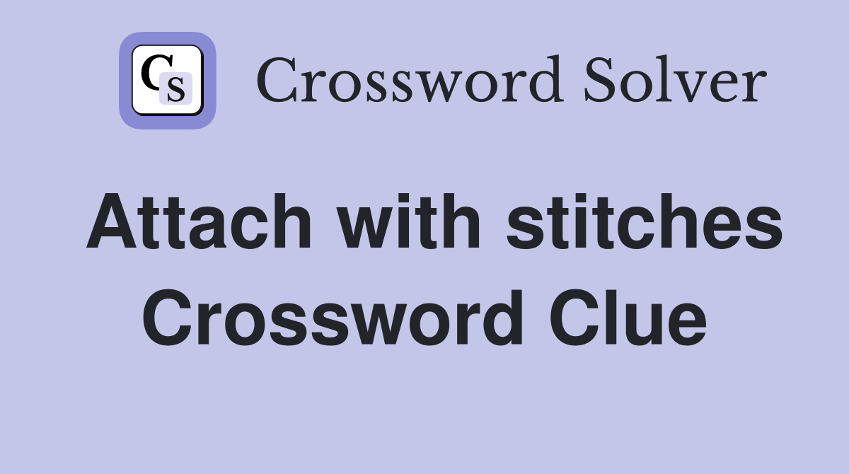 Attach with stitches Crossword Clue