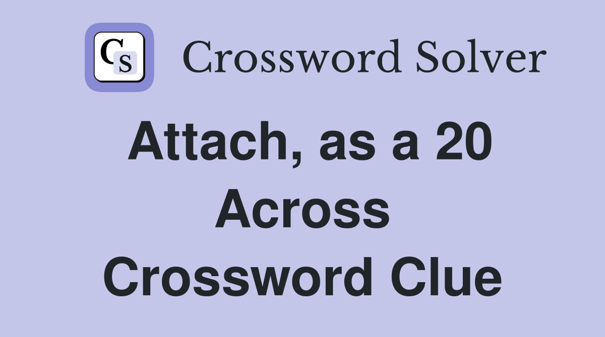 Attach, as a 20 Across Crossword Clue