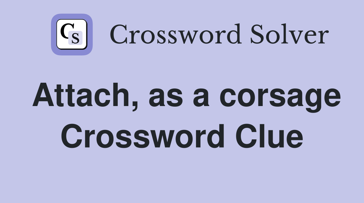 Attach, as a corsage Crossword Clue