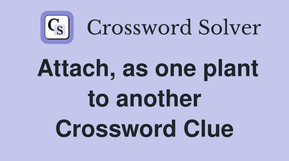 Attach, as one plant to another Crossword Clue