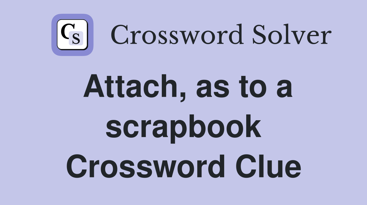 Attach, as to a scrapbook Crossword Clue