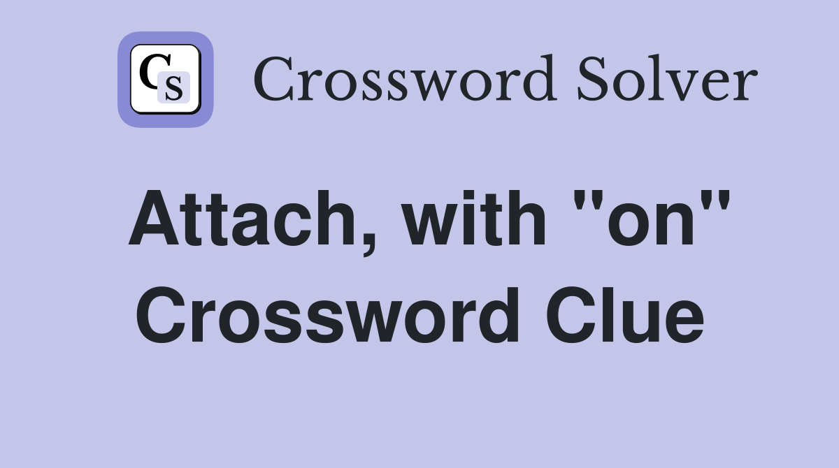 Attach, with "on" Crossword Clue