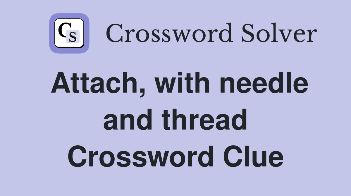Attach, with needle and thread Crossword Clue