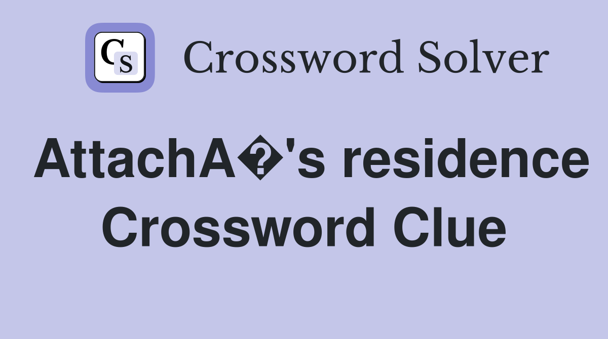 AttachA�'s residence Crossword Clue