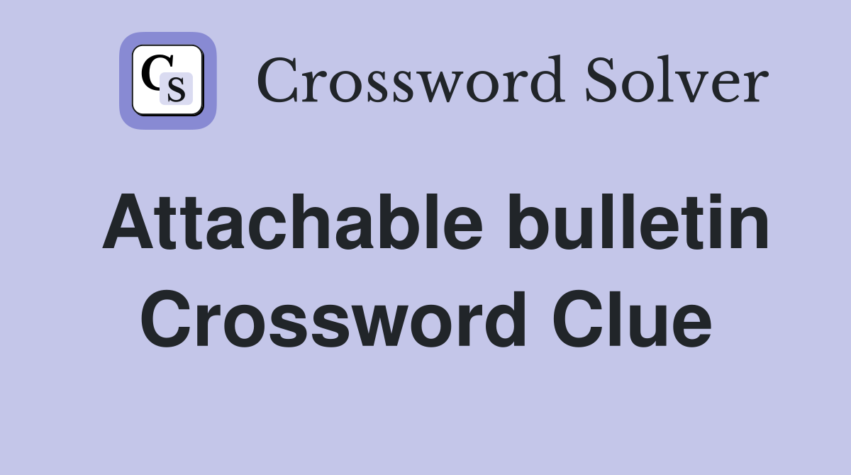 Attachable bulletin Crossword Clue