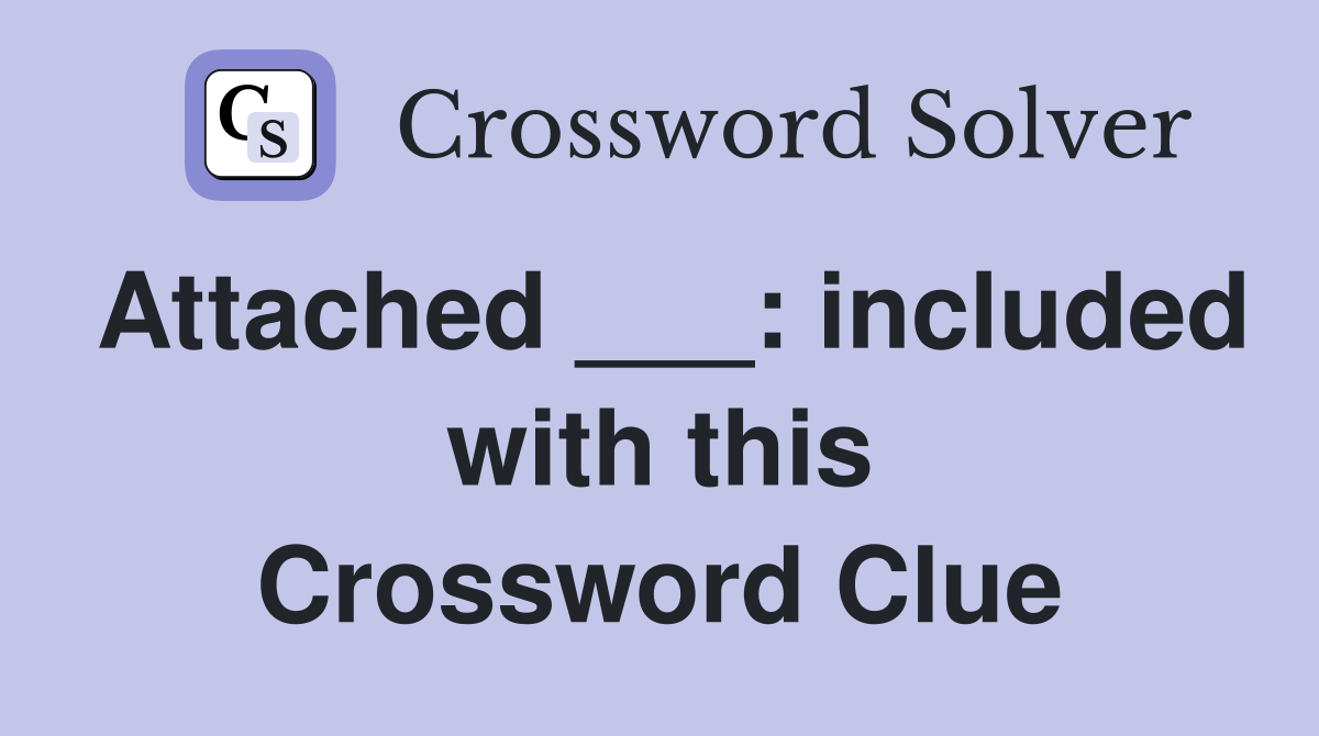 Attached ___: included with this Crossword Clue