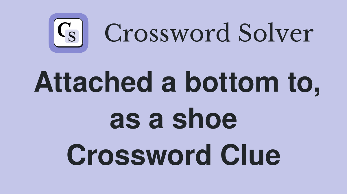 Attached a bottom to, as a shoe Crossword Clue