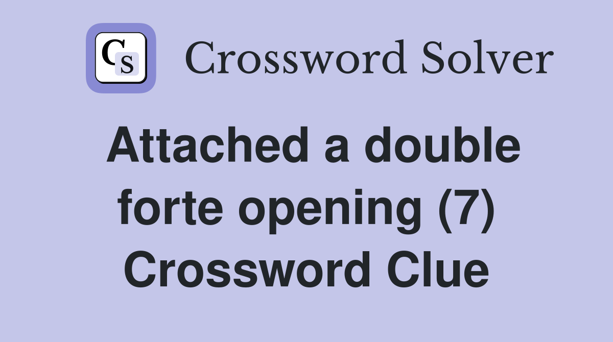 Attached a double forte opening (7) Crossword Clue