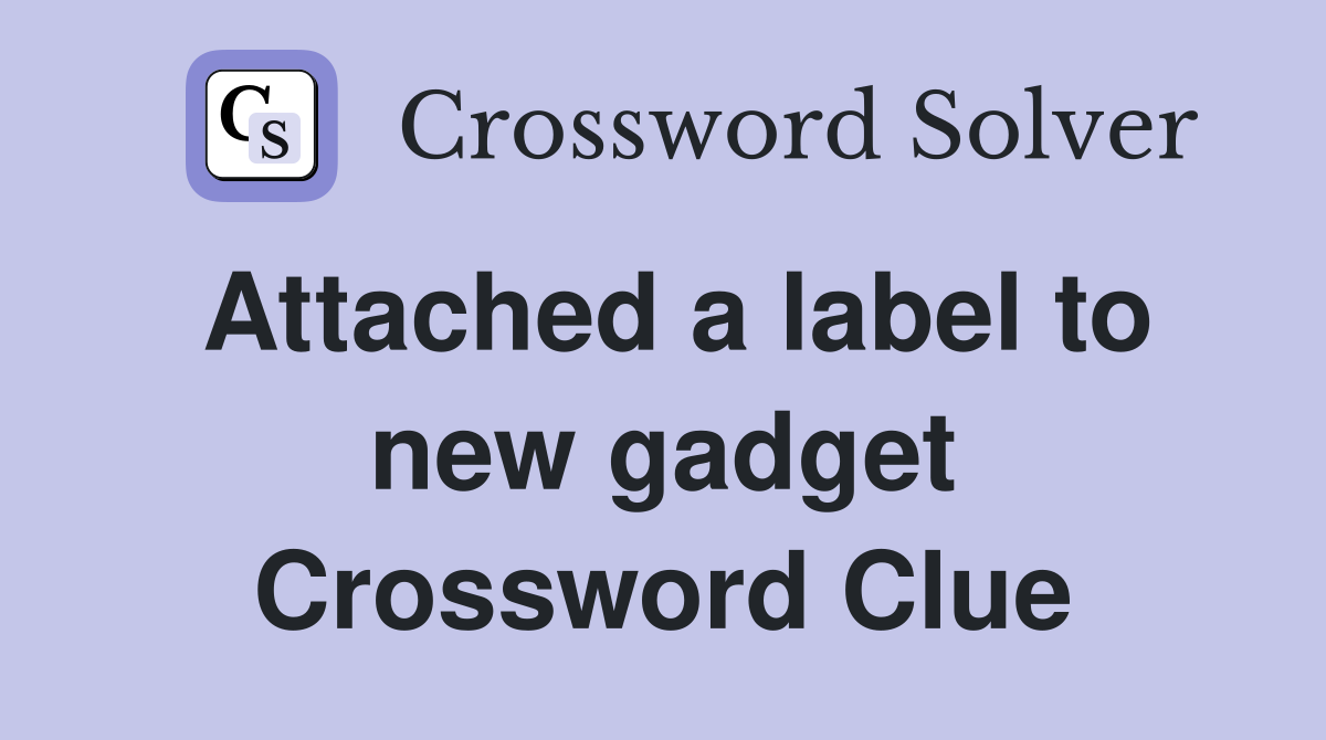 Attached a label to new gadget Crossword Clue