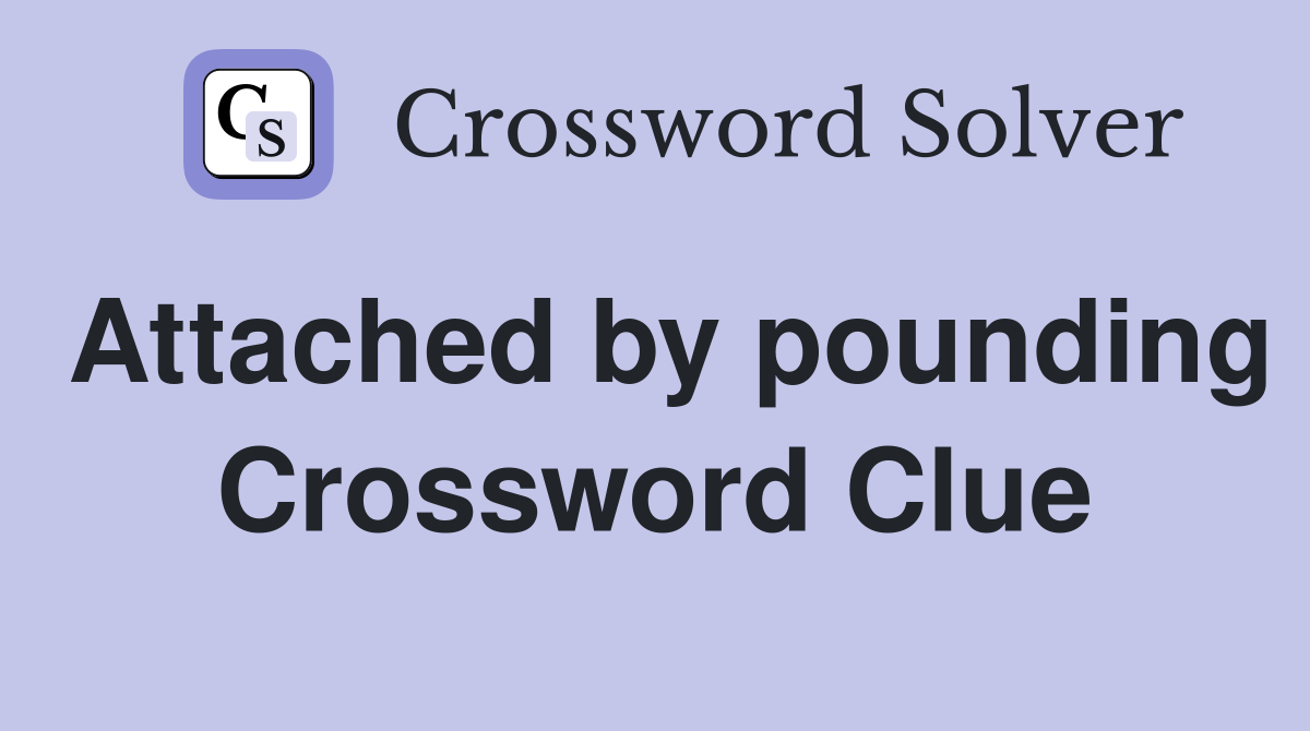 Attached by pounding Crossword Clue