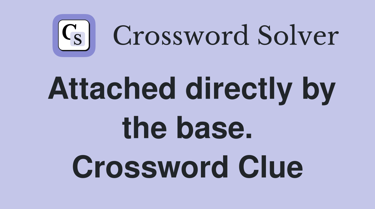 Attached directly by the base. Crossword Clue