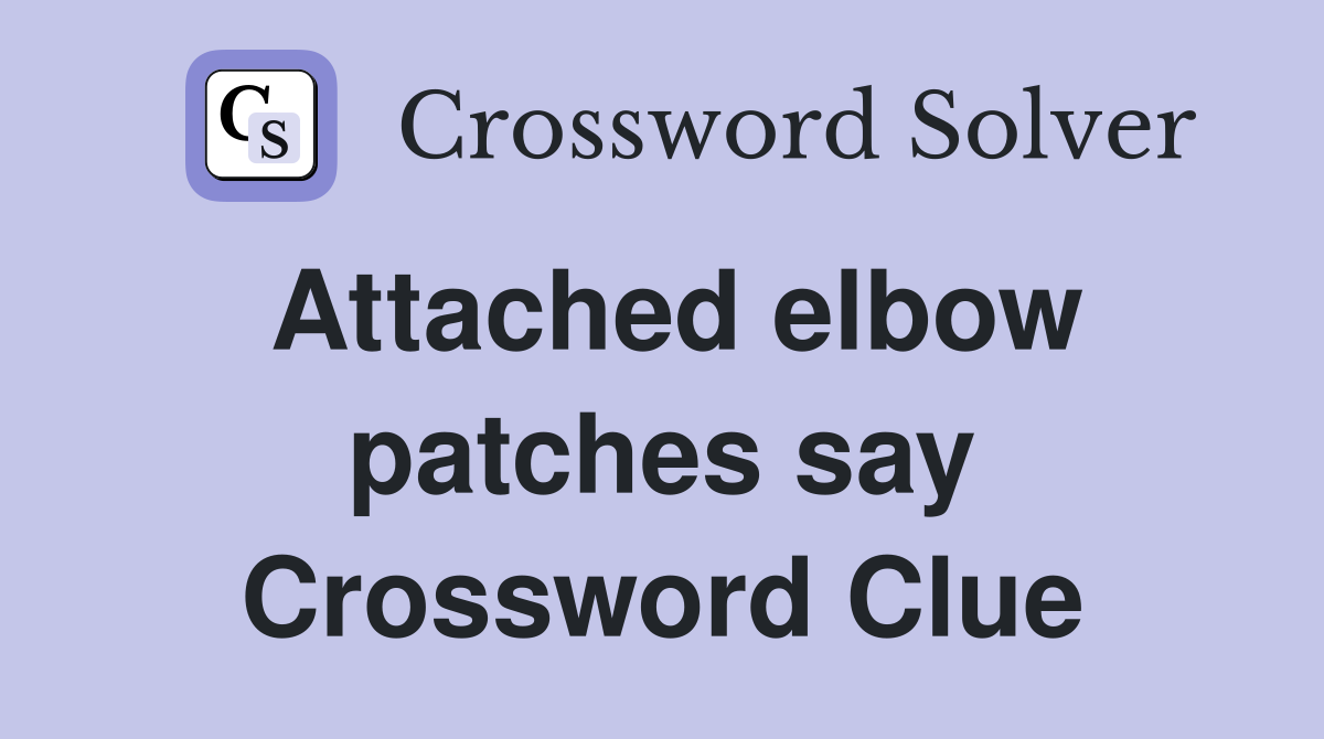 Attached elbow patches say Crossword Clue