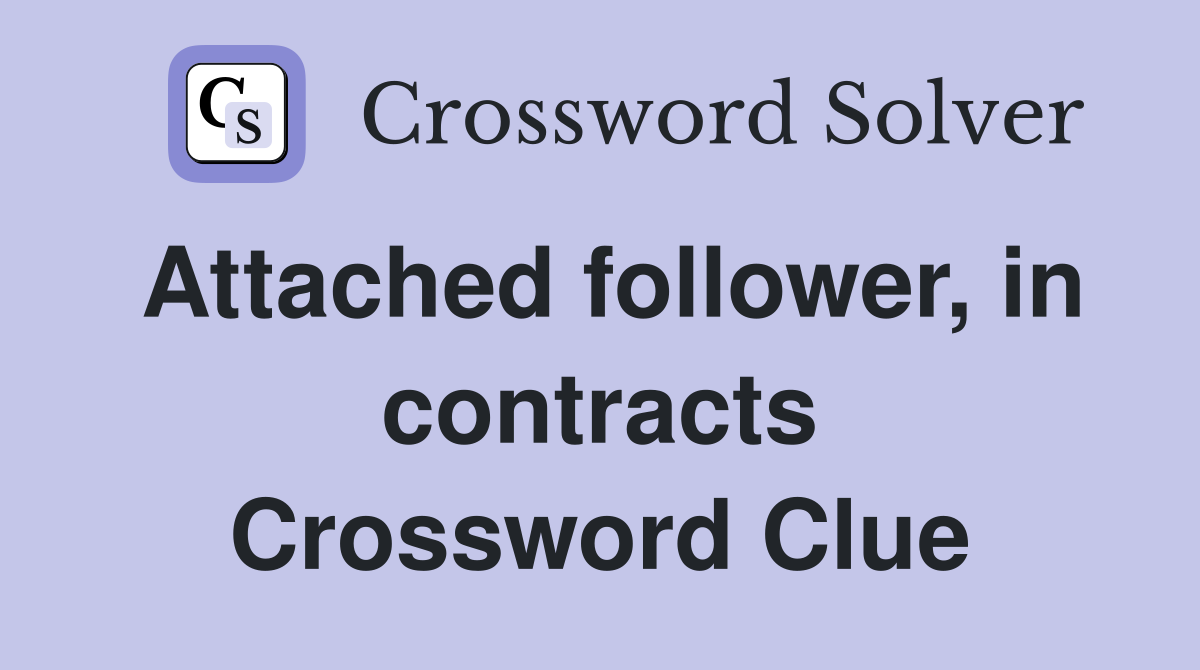 Attached follower, in contracts Crossword Clue