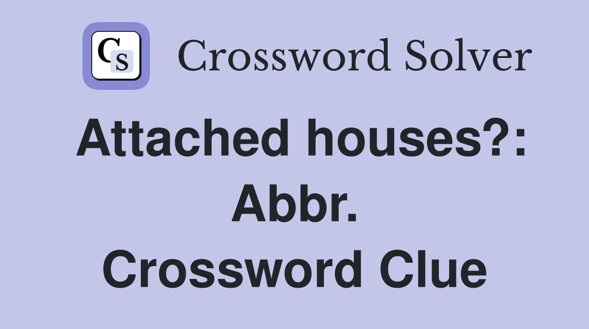 Attached houses?: Abbr. Crossword Clue