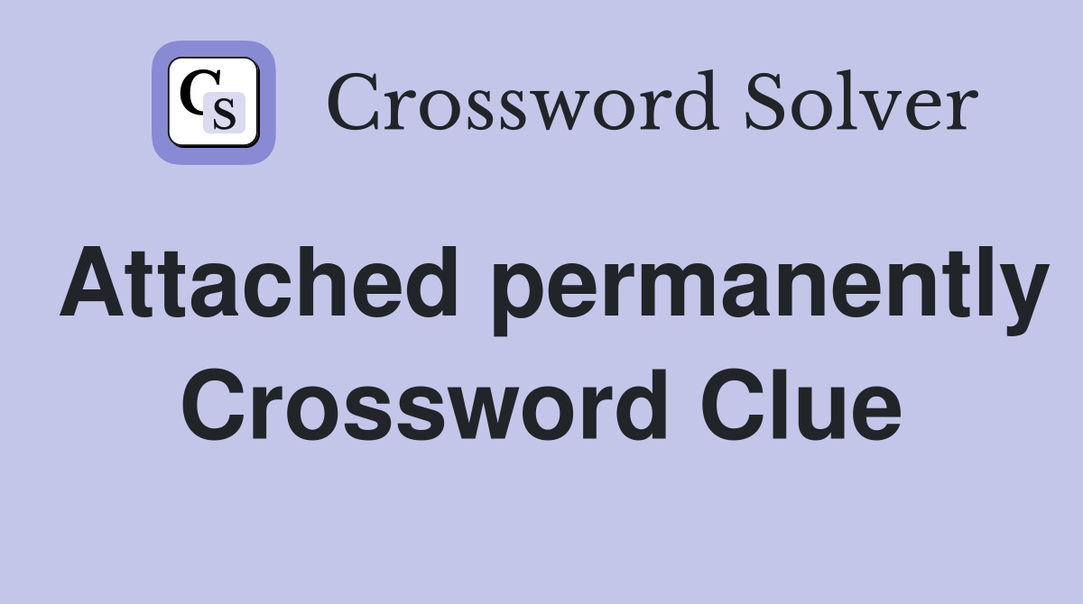 Attached permanently Crossword Clue