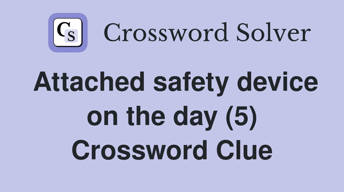 Attached safety device on the day (5) Crossword Clue
