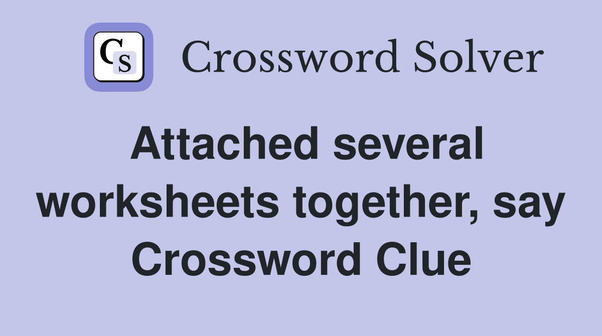 Attached several worksheets together, say Crossword Clue